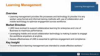 © 2017 Ventana Research7 © 2017 Ventana Research7
Learning Management
Overview
• Learning management provides the processe...
