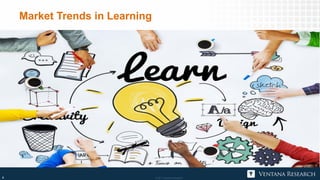 © 2017 Ventana Research8 © 2017 Ventana Research8
Market Trends in Learning
 