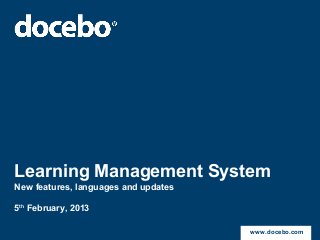 Learning Management System
New features, languages and updates

5th February, 2013

                                      www.docebo.com
 