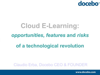 Cloud E-Learning: _ opportunities, features  and  risks of a technological revolution Claudio Erba, Docebo CEO & FOUNDER 