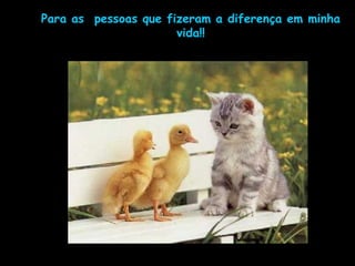 Para as pessoas que fizeram a diferença em minha
vida!!
 
