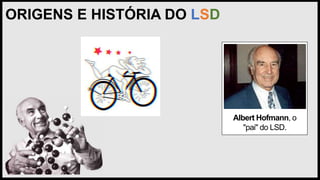 ORIGENS E HISTÓRIA DO LSD
Albert Hofmann, o
"pai" do LSD.
 