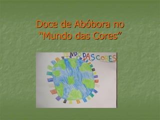 Doce de Abóbora no
“Mundo das Cores”

 