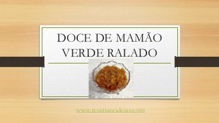 DOCE DE MAMÃO
VERDE RALADO
www.receitaseideias.com
 