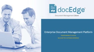 Enterprise Document Management Platform
TRANSFORMING TO DIGITAL
BUILD BETTER CUSTOMER EXPERIENCE
Document Management Done
 