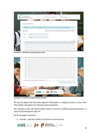 10
Ilustração 9 – Classificar por grelha (topo da janela)
Ilustração 10 – Classificar por grelha (fundo da janela)
No topo da página são fornecidas algumas informações: o código da prova e a fase. Estas
informações não podem ser alteradas pelo classificador.
Nas restantes caixas são apresentados todos os números confidenciais/convencionais e a
caixa de classificação de cada um.
No fim da página é possível:
• Guardar – guarda os dados e continua na mesma prova;
 