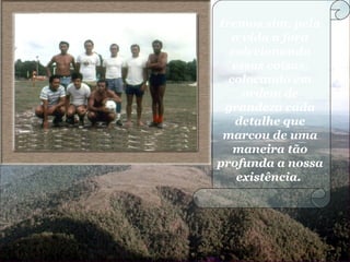 Iremos sim, pela
a vida a fora
colecionando
essas coisas,
colocando em
ordem de
grandeza cada
detalhe que
marcou de uma
maneira tão
profunda a nossa
existência.
 