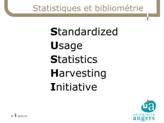 Statistiques et bibliométrie

                    Standardized
                    Usage
                    Statistics
                    Harvesting
                    Initiative

47   26/01/11
 