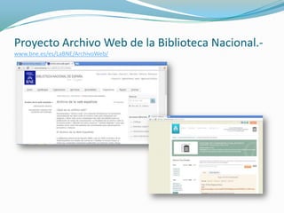 Proyecto Archivo Web de la Biblioteca Nacional.www.bne.es/es/LaBNE/ArchivoWeb/

 
