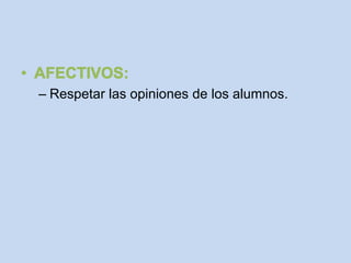 – Respetar las opiniones de los alumnos.
 