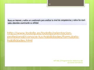 MF1442_3 Programación didáctica de
acciones formativas
52
http://www.todofp.es/todofp/orientacion-
profesional/conoce-tus-habilidades/formulario-
habilidades.html
 