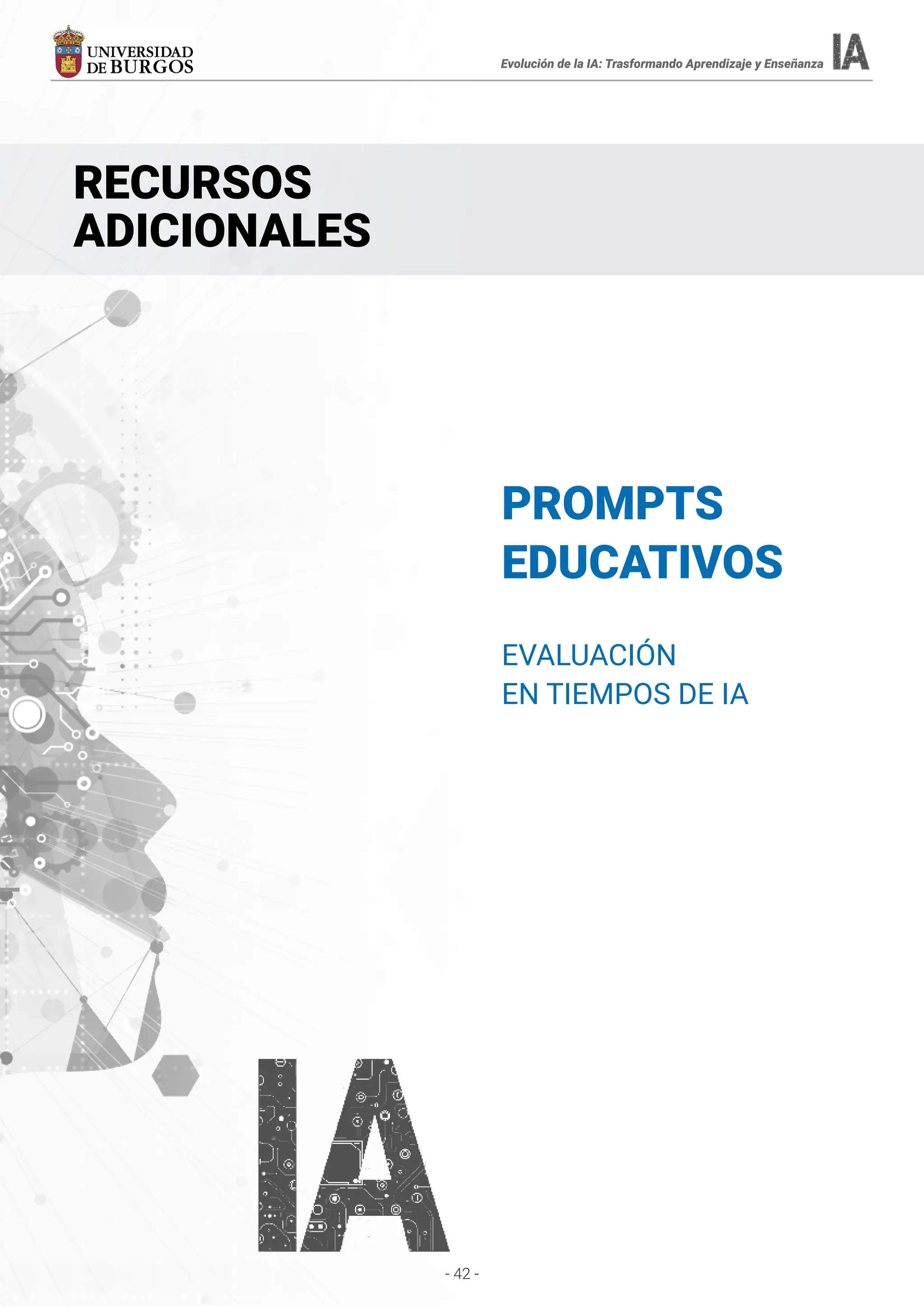 - 42 -
PROMPTS
EDUCATIVOS
EVALUACIÓN
EN TIEMPOS DE IA
RECURSOS
ADICIONALES
Evolución de la IA: Trasformando Aprendizaje y Enseñanza
 