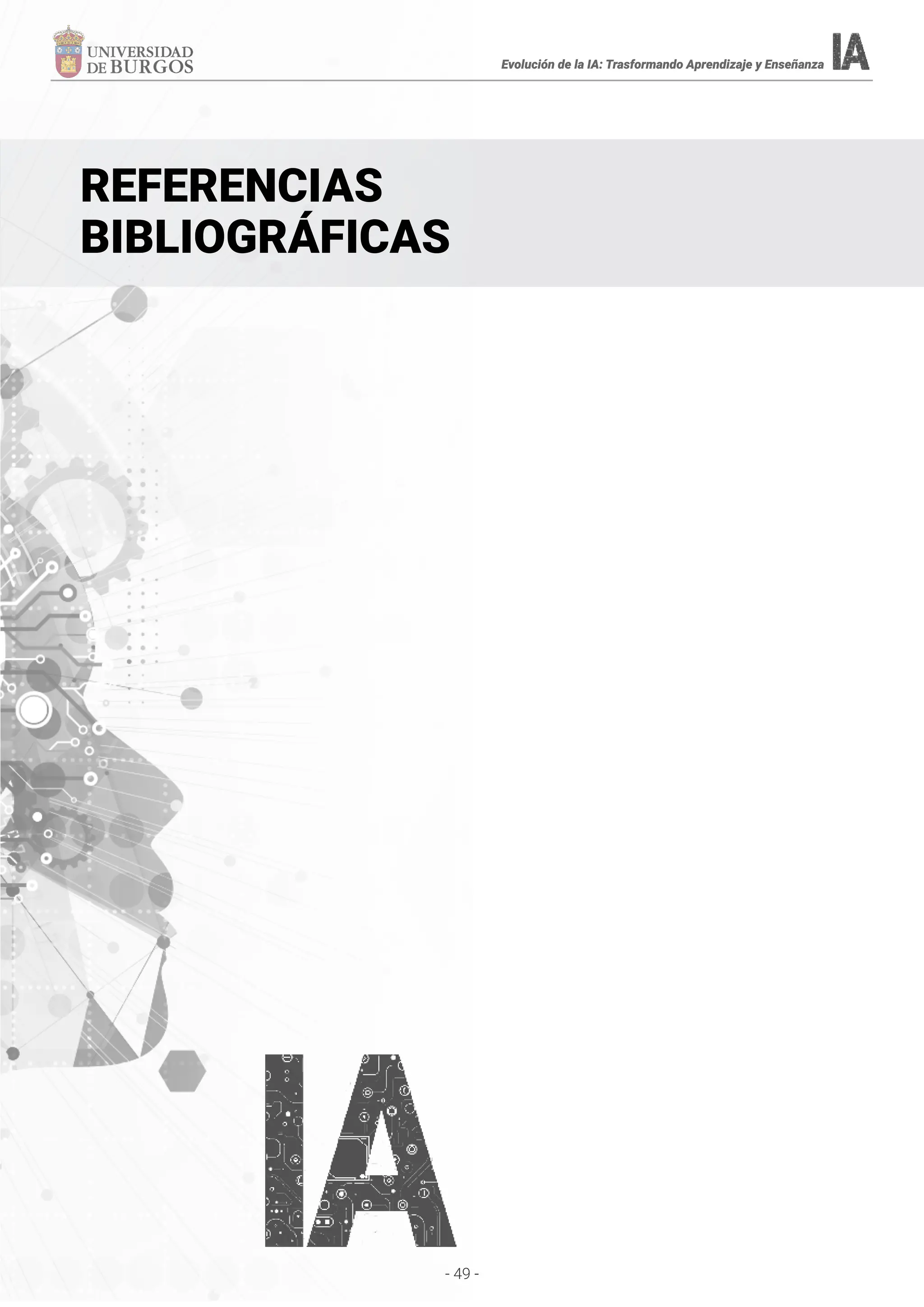 - 49 -
Evolución de la IA: Trasformando Aprendizaje y Enseñanza
Evolución de la IA: Trasformando Aprendizaje y Enseñanza
Evolución de la IA: Trasformando Aprendizaje y Enseñanza
REFERENCIAS
BIBLIOGRÁFICAS
 