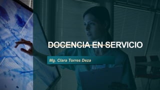DOCENCIA EN SERVICIO
Mg. Clara Torres Deza
 