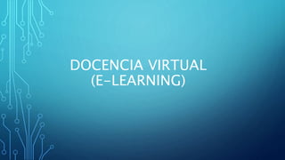 DOCENCIA VIRTUAL
(E-LEARNING)
 
