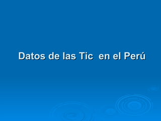 Datos de las Tic  en el Perú 