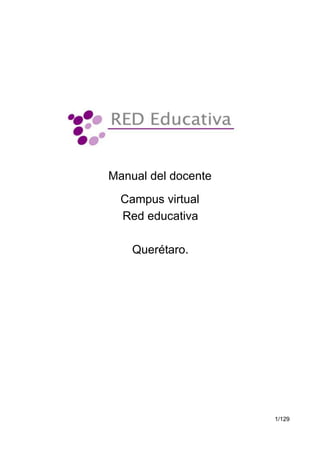 1/129
Manual del docente
Campus virtual
Red educativa
Querétaro.
 