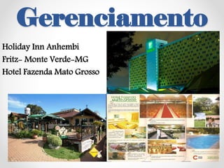 Gerenciamento
Holiday Inn Anhembi
Fritz- Monte Verde-MG
Hotel Fazenda Mato Grosso
 