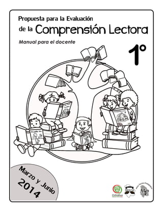 1
1° GRADO
PROPUESTA DE EVALUACIÓN DE LA COMPRENSIÓN LECTORA 2014
Manual para el docente
 
