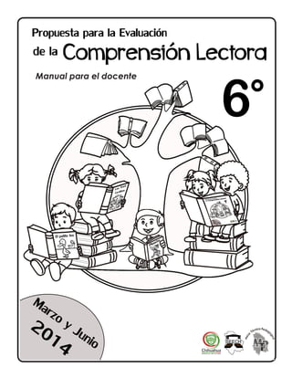 1PROPUESTA DE EVALUACIÓN DE LA COMPRENSIÓN LECTORA 2014
6° GRADO
Manual para el docente
 