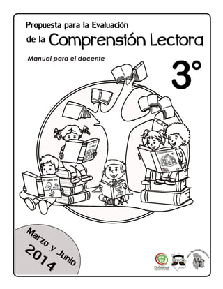 1
3° GRADO
PROPUESTA DE EVALUACIÓN DE LA COMPRENSIÓN LECTORA 2014
Manual para el docente
 