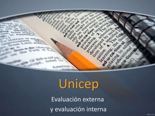 Unicep
Evaluación externa
y evaluación interna

 