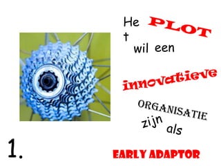 He
      t
        wil een




1.   Early Adaptor
 