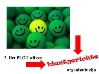 2. Het PLOT wil een

                      organisatie zijn
 