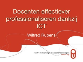 Docenten effectiever
professionaliseren dankzij
           ICT
       Wilfred Rubens
 
