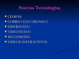 Nuevas Tecnologías CD-ROM CORREO ELECTRONICO HIPERTEXTO VIDEOTEXTO MULTIMEDIA VIDEOS INTERACTIVOS 