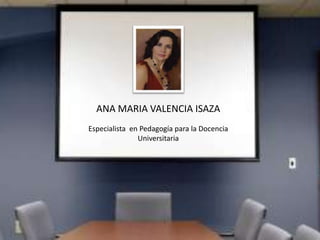 ANA MARIA VALENCIA ISAZA
Especialista en Pedagogía para la Docencia
Universitaria