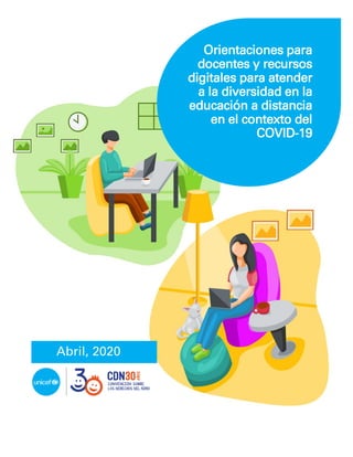 Abril, 2020
Orientaciones para
docentes y recursos
digitales para atender
a la diversidad en la
educación a distancia
en el contexto del
COVID-19
 