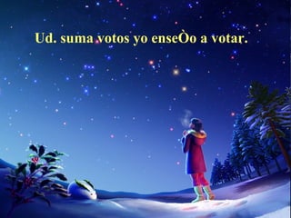 Ud. suma votos yo enseño a votar.   