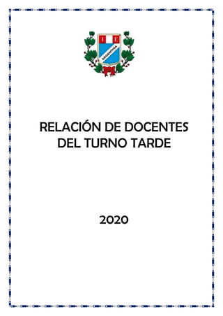 RELACIÓN DE DOCENTES
DEL TURNO TARDE
2020
 