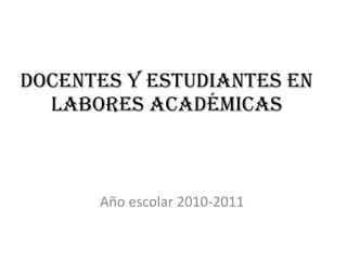 Docentes y estudiantes en labores académicas Año escolar 2010-2011 