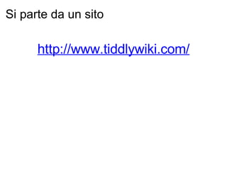Si parte da un sito http://www.tiddlywiki.com/ 