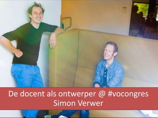 De docent als ontwerper @ #vocongres
Simon Verwer
 