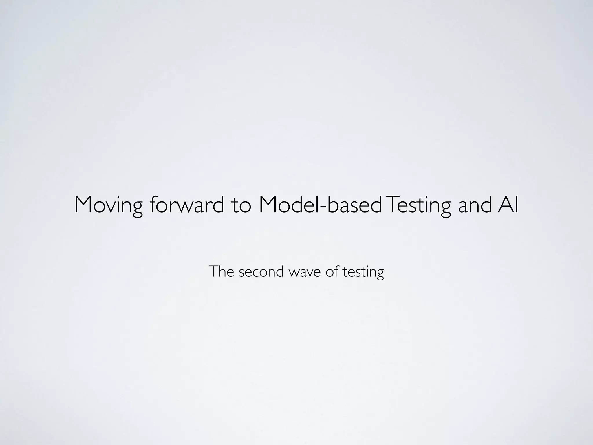 Moving forward to Model-basedTesting and AI
The second wave of testing
 