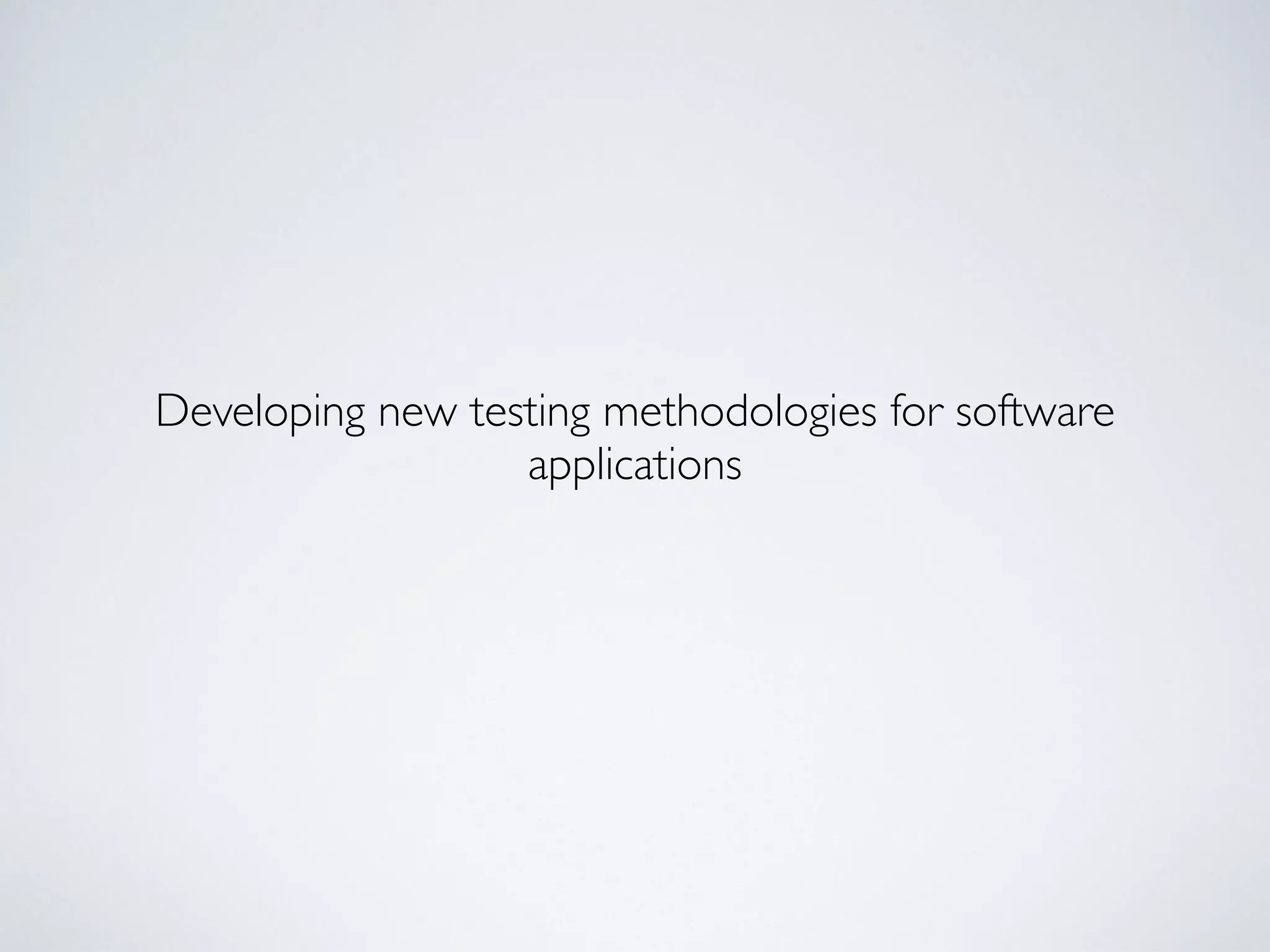 Developing new testing methodologies for software
applications
 