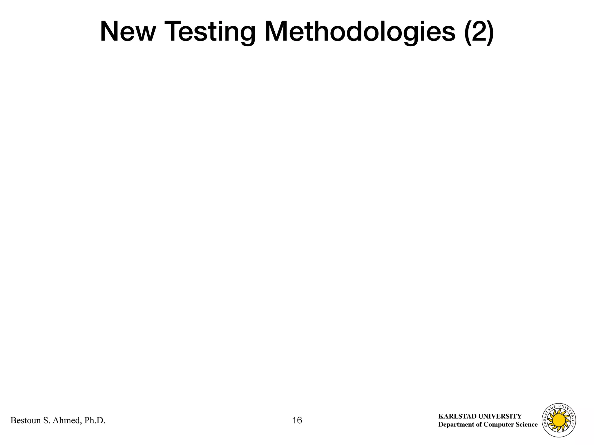 Computer Science
KARLSTAD UNIVERSITY
Department of Computer Science
Bestoun S. Ahmed, Ph.D.
New Testing Methodologies (2)
16
 