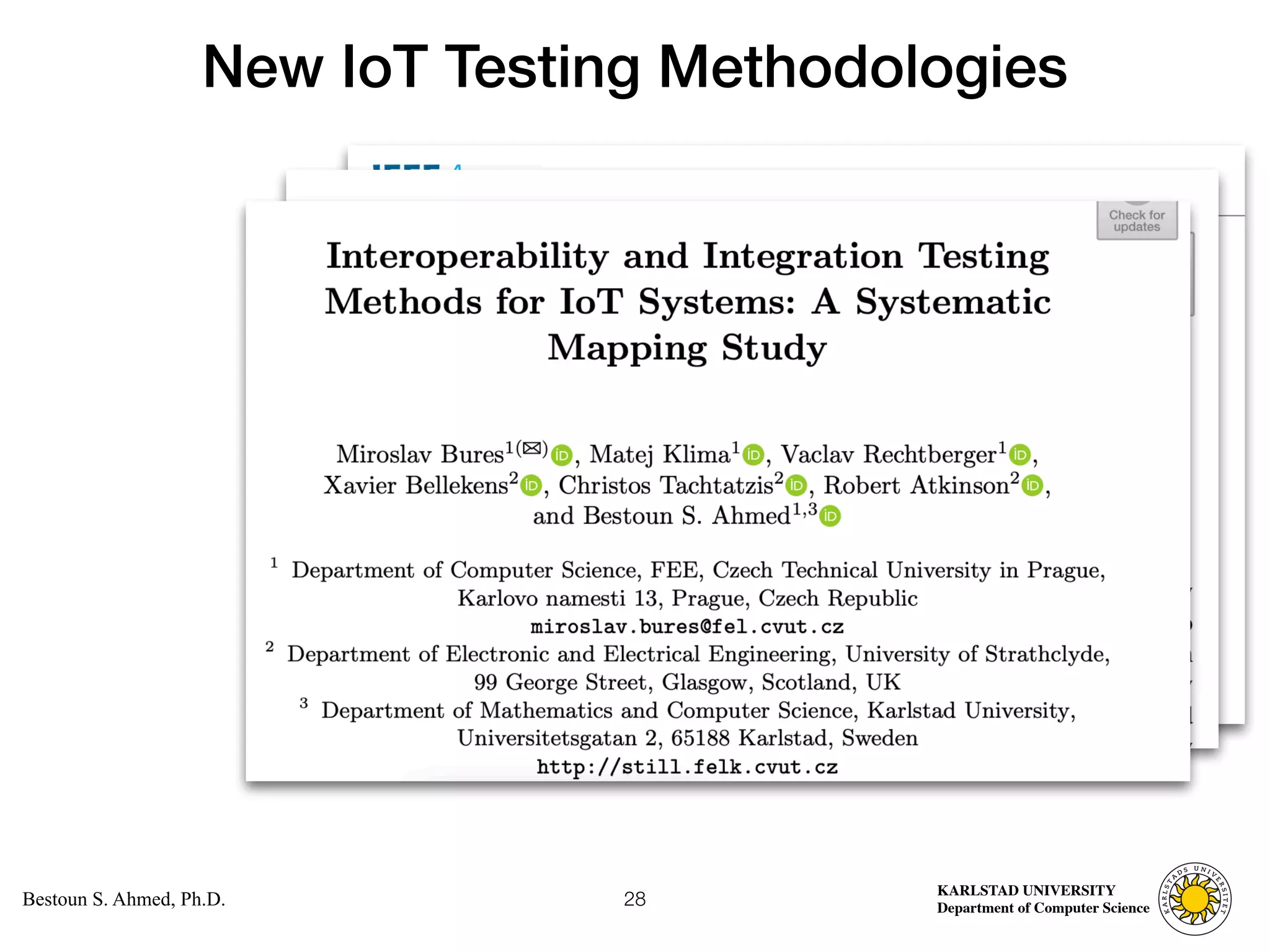 Computer Science
KARLSTAD UNIVERSITY
Department of Computer Science
Bestoun S. Ahmed, Ph.D.
New IoT Testing Methodologies
28
 
