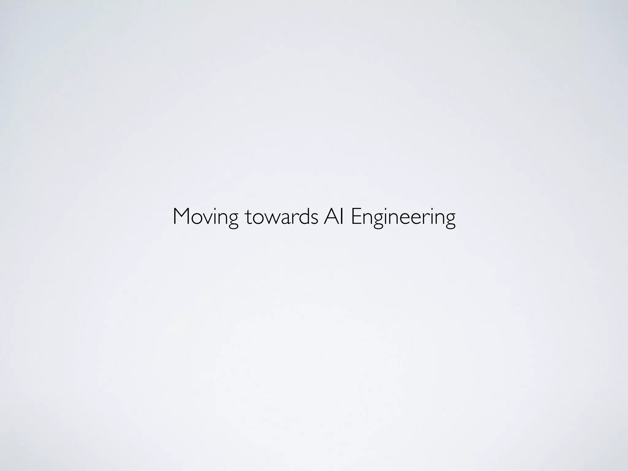 Moving towards AI Engineering
 