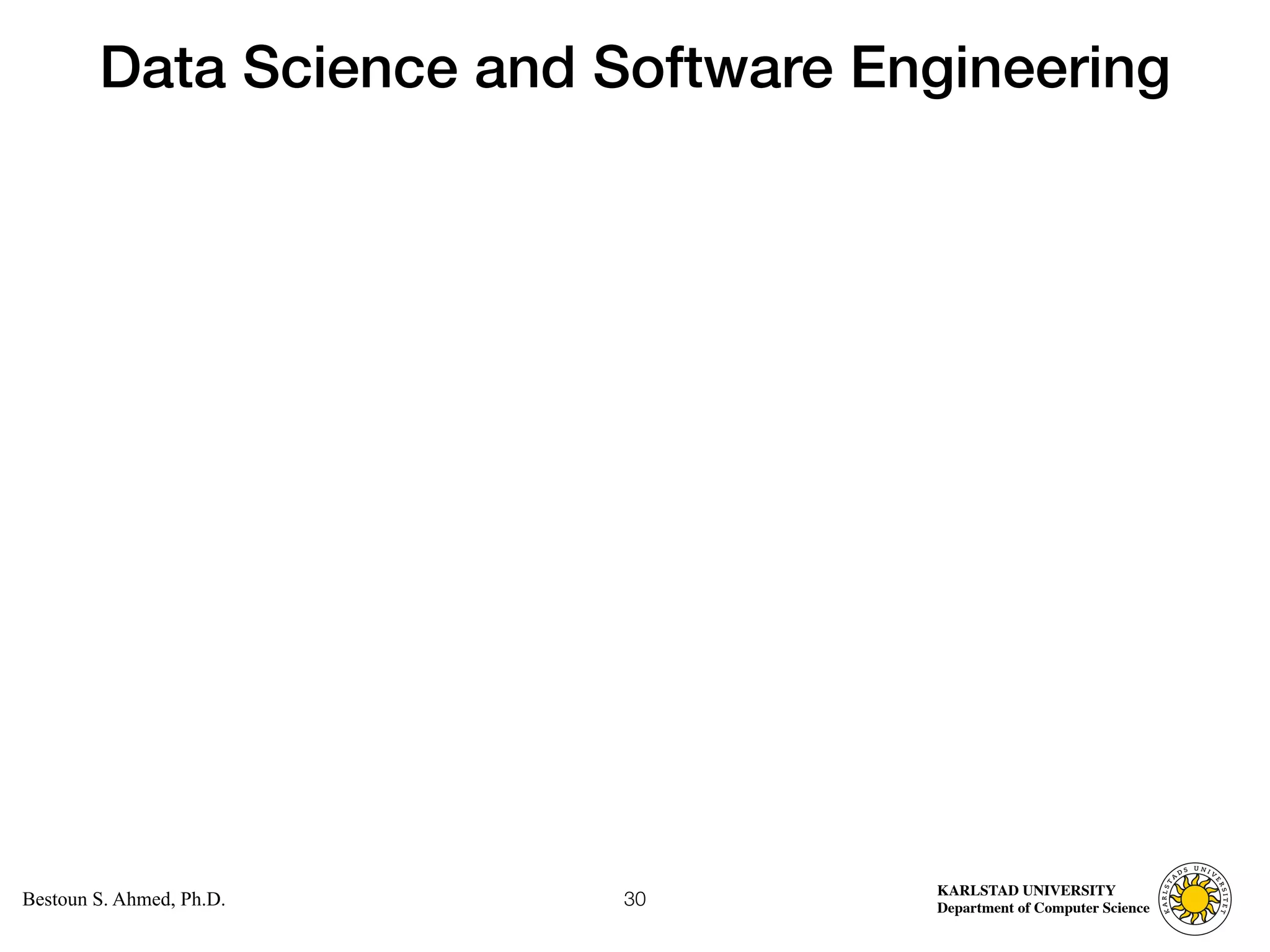 Computer Science
KARLSTAD UNIVERSITY
Department of Computer Science
Bestoun S. Ahmed, Ph.D.
Data Science and Software Engineering
30
 