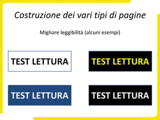 Costruzione dei vari tipi di pagine
      Migliore leggibilità (alcuni esempi)




TEST LETTURA                 TEST LETTURA


TEST LETTURA                 TEST LETTURA
 