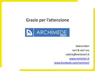 Grazie per l’attenzione




                               Valeria Neri
                             neri & neri snc
                       valeria@nerieneri.it
                          www.nerieneri.it
               www.facebook.com/nerieneri
 