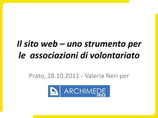 Il sito web – uno strumento per
 le associazioni di volontariato

   Prato, 28.10.2011 - Valeria Neri per
 