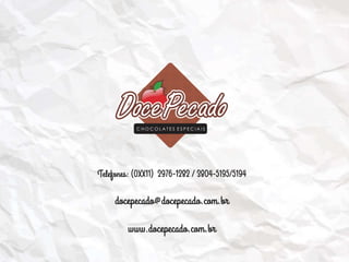 Telefones: (0XX11) 2976-1282 / 3804-5195/5194
docepecado@docepecado.com.br
www.docepecado.com.br
 