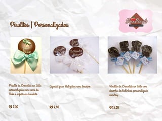 Pirulitos | Personalizados
Pirulito de Chocolate ao Leite
personalizado com nome do
Bebê e enfeite de chocolate
R$ 5,50
Especial para Batizados com tercinho
R$ 8,50
Pirulito de Chocolate ao Leite com
desenho de bichinhos personalizado
com tag.
R$ 5,50
 