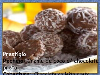 Prestígio
Recheio: Creme de coco c/ chocolate
preto
 