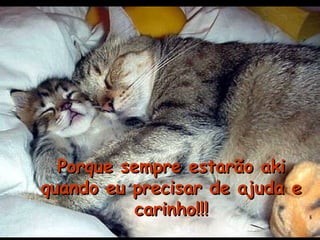 PPoorrqquuee sseemmpprree eessttaarrããoo aakkii 
qquuaannddoo eeuu pprreecciissaarr ddee aajjuuddaa ee 
ccaarriinnhhoo!!!!!! 
 